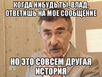 Когда нибудь ты, Влад, ответишь на мое сообщение Но это совсем другая история