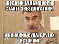 Когда ни будь Кокорин станет звездой атаки. И никаких, сука, других историй!