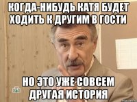 Когда-нибудь Катя будет ходить к другим в гости Но это уже совсем другая история