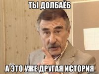 ты долбаёб а это уже другая история