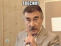 тоесик! 