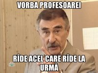 vorba profesoarei rîde acel care rîde la urmă