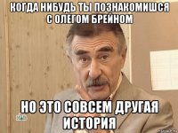 когда нибудь ты познакомишся с олегом брейном но это совсем другая история