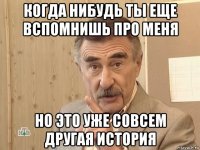 когда нибудь ты еще вспомнишь про меня но это уже совсем другая история