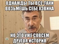 однажды ты все-таки возьмёшь себе хэвика но это уже совсем другоя история