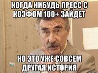 когда нибудь пресс с коэфом 100+ зайдет но это уже совсем другая история