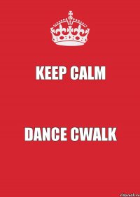 keep calm dance cwalk