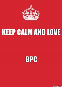 Keep calm and love BPC