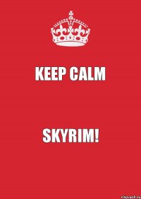 Keep calm Skyrim!