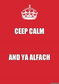 CEEP CALM AND YA ALFACH