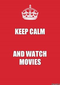 Keep Calm and watch movies