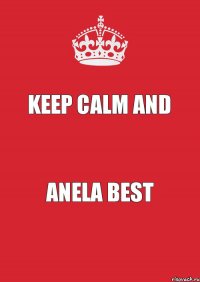 KEEP CALM AND ANELA BEST