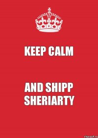 Keep calm And shipp Sheriarty