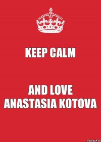 Keep calm And love Anastasia kotova