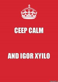 ceep calm and igor xyilo