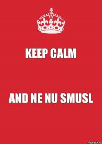 Keep calm And Ne nu smusl