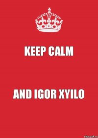 keep calm and igor xyilo