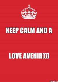 Keep Calm And A Love Avenir)))