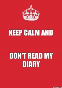 keep calm and don't read my diary