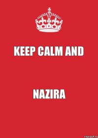 KEEP CALM and Nazira