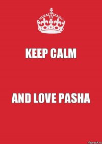 Keep Calm And Love Pasha