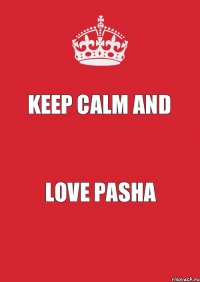 Keep Calm And Love Pasha