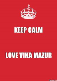 Keep Calm Love VIKA MAZUR