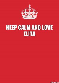 KEEP CALM AND LOVE ELITA 