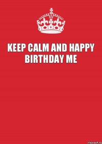 Keep calm and happy birthday me 