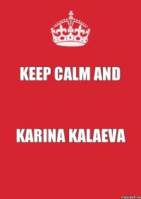 KEEP CALM AND KARINA KALAEVA