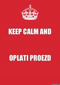 Keep calm and Oplati proezd