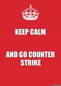 Keep Calm And Go Counter Strike