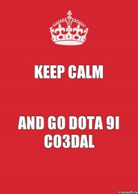 Keep Calm And Go Dota 9I Co3DaL