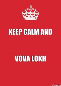 Keep Calm And Vova lokh