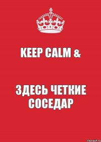 Keep Cаlm & здесь четкие соседар