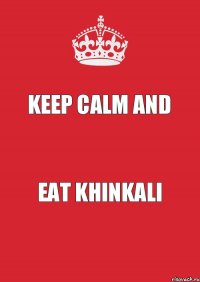 Keep calm and Eat Khinkali