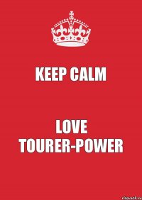 KEEP CALM LOVE TOURER-POWER