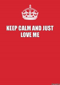 keep calm and just love me 