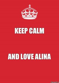 Keep Calm AND love Alina