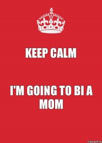 KEEP CALM I'M GOING TO BI A MOM