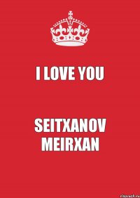 I LOVE YOU SEITXANOV MEIRXAN