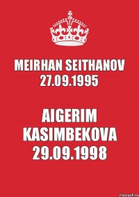 Meirhan Seithanov 27.09.1995 Aigerim Kasimbekova 29.09.1998