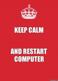 KEEP CALM AND RESTART COMPUTER