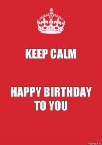 Keep Calm Happy birthday to you