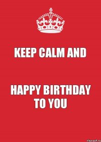 Keep Calm and Happy birthday to you