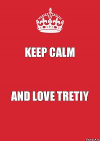 Keep Calm and love TRETIY