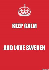 Keep calm and LOVE SWEDEN