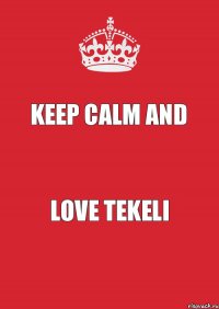 Keep Calm and Love Tekeli