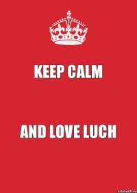 Keep calm and love Luch