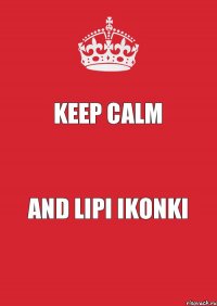 Keep Calm and Lipi Ikonki